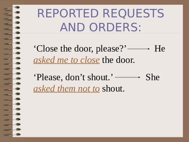 REPORTED REQUESTS AND ORDERS: ‘ Close the door, please?’ He asked me to close the door. ‘ Please, don’t shout.’ She asked them not to shout. 
