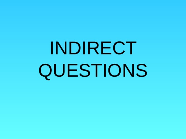 INDIRECT QUESTIONS 