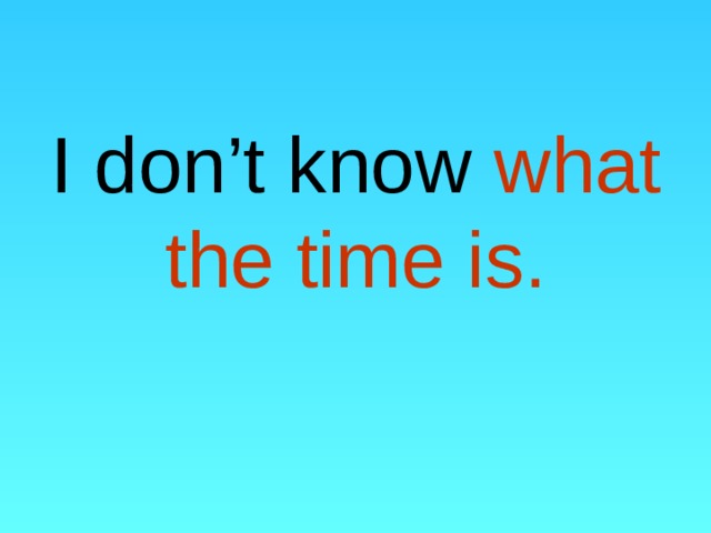      I don’t know what the time is. 