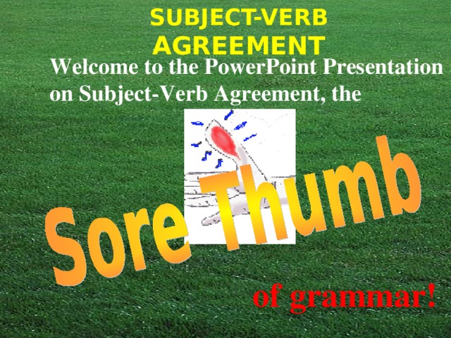 Welcome to the PowerPoint Presentation on Subject-Verb Agreement, the  of grammar! 