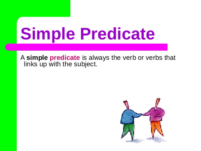 Simple Predicate A simple predicate is always the verb or verbs that links up with the subject. 