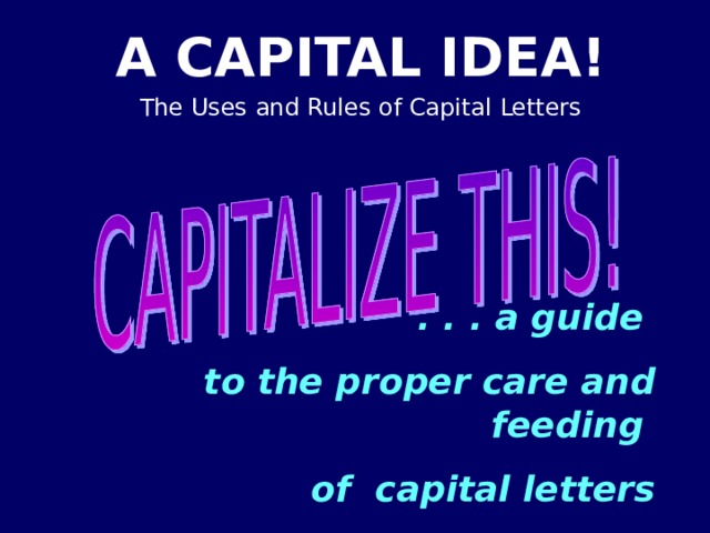 . . . a guide to the proper care and feeding of capital letters 