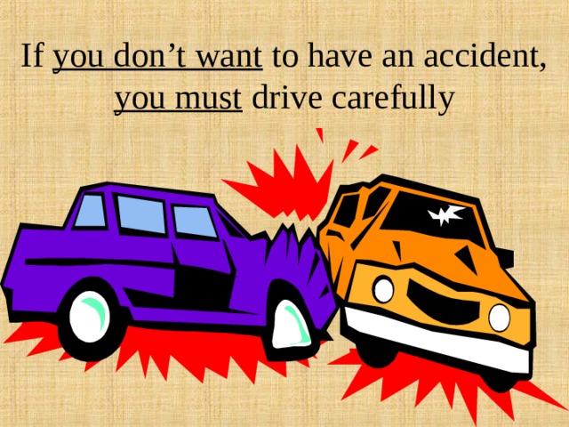 If you don’t want to have an accident, you must drive carefully 