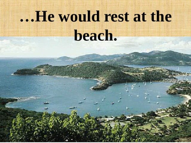 … He would rest at the beach. 