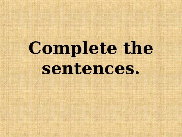 Complete the sentences. 