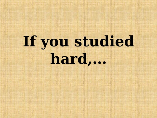 If you studied hard,… 