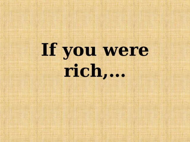 If you were rich,… 
