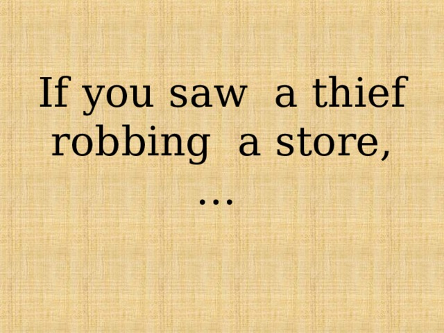 If you saw a thief robbing a store,… 