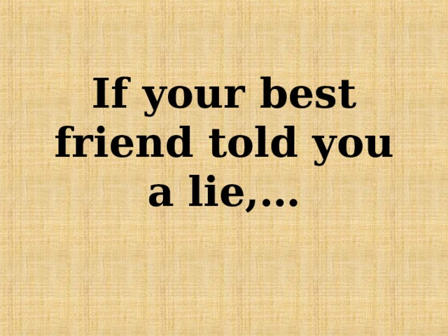 If your best friend told you a lie,… 