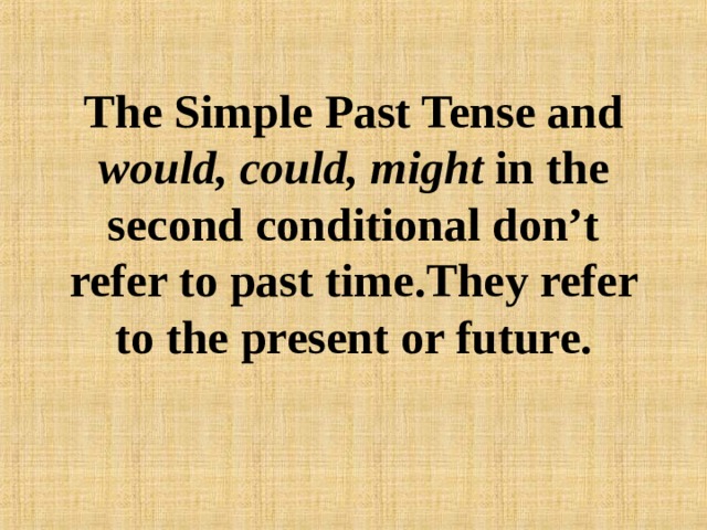 The Simple Past Tense and would, could,  might in the second conditional don’t refer to past time.They refer to the present or future. 