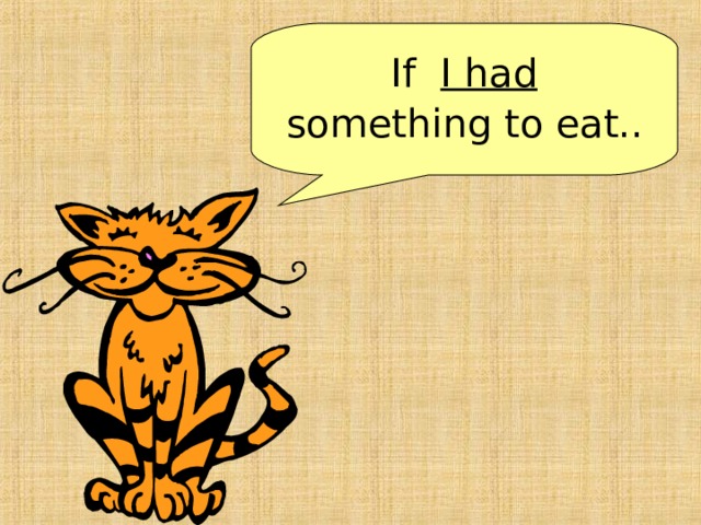If I had   something to eat.. 