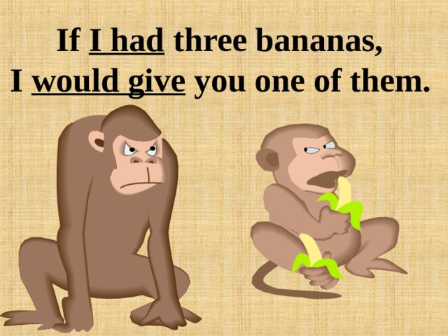 If I had three bananas,  I would give you one of them. 