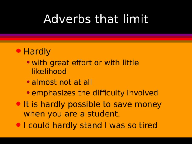 It is hardly possible to save money when you are a student. I could hardly stand I was so tired 
