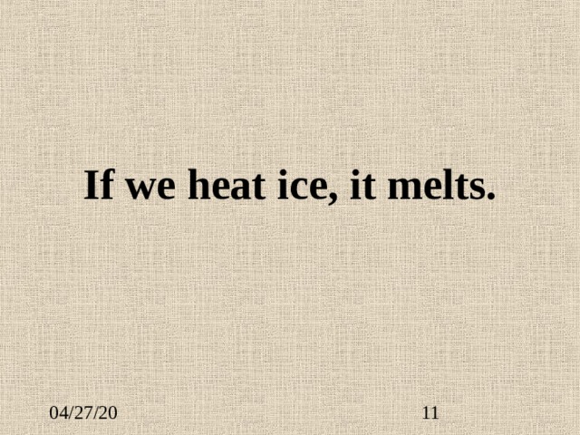 If we heat ice, it melts. 