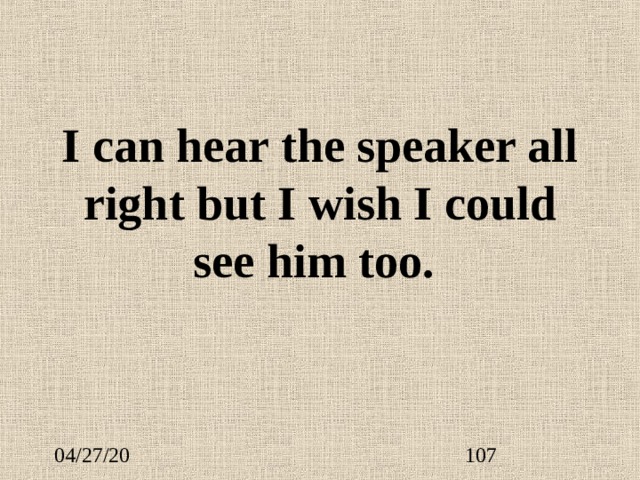I can hear the speaker all right but I wish I could see him too. 