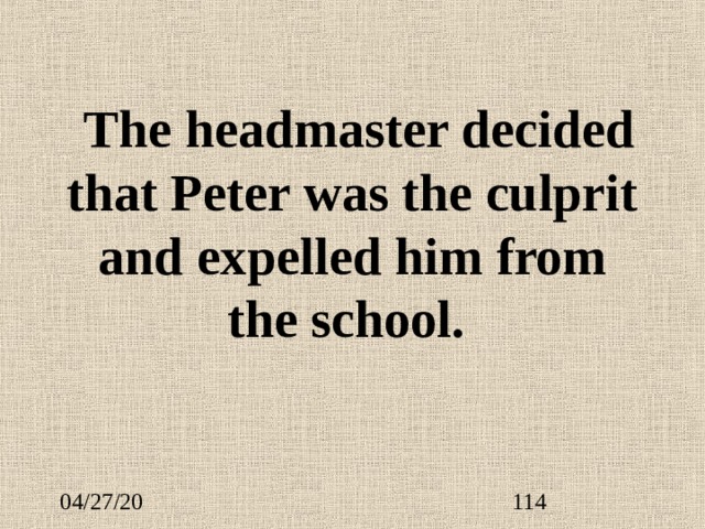  The headmaster decided that Peter was the culprit and expelled him from the school. 
