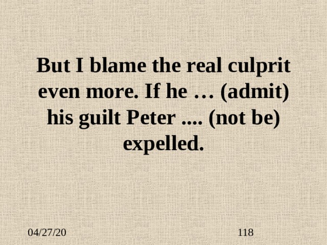 But I blame the real culprit even more. If he …  (admit) his guilt Peter ....  (not be) expelled. 