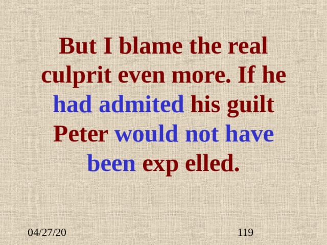 But I blame the real culprit even more. If he had admit ed his guilt Peter would not have been  exp  elled. 