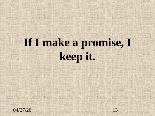 If I make a promise, I keep it. 