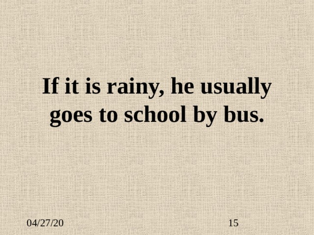 If it is rainy, he usually goes to school by bus. 