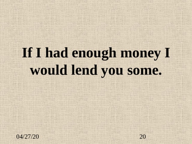 If I had enough money I would lend you some. 