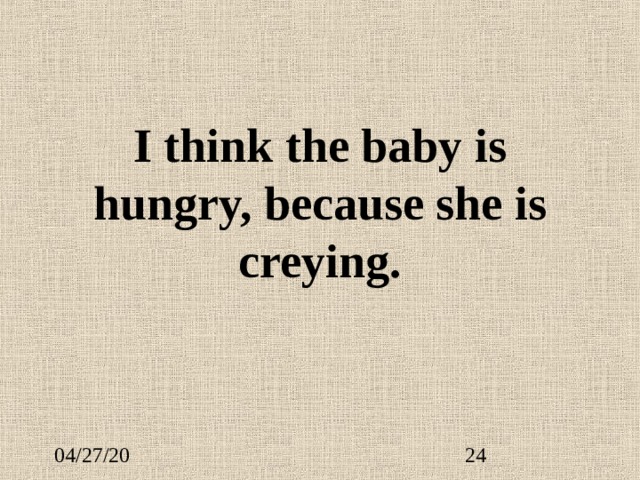I think the baby is hungry, because she is creying. 