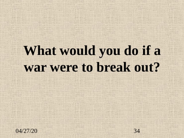 What would you do if a war were to break out? 