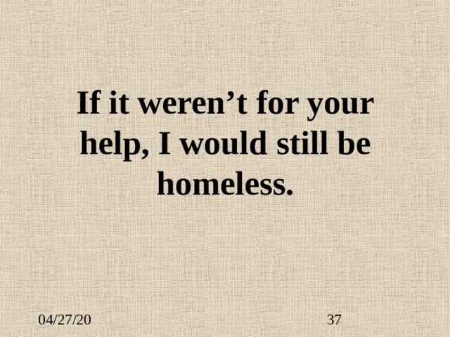 If it weren’t for your help, I would still be homeless. 