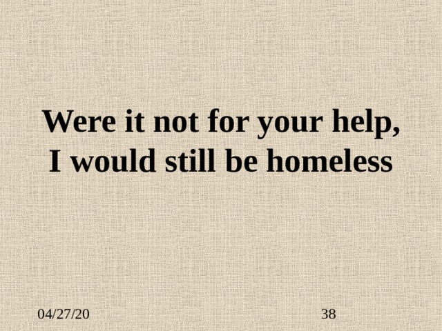 Were it not for your help, I would still be homeless 