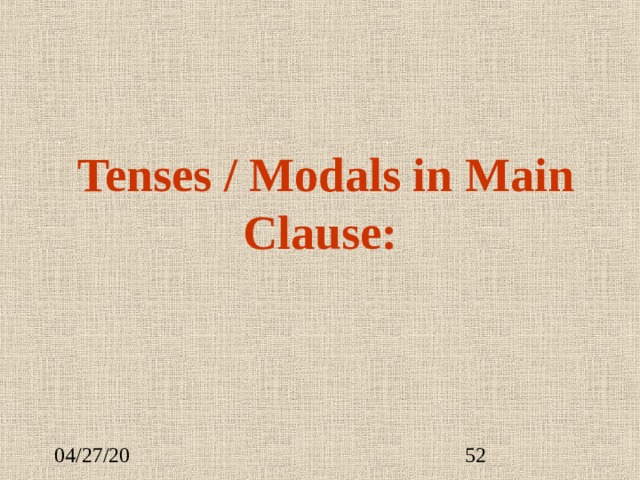  Tenses / Modals in Main Clause: 