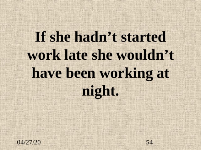 If she hadn’t started work late she wouldn’t have been working at night. 