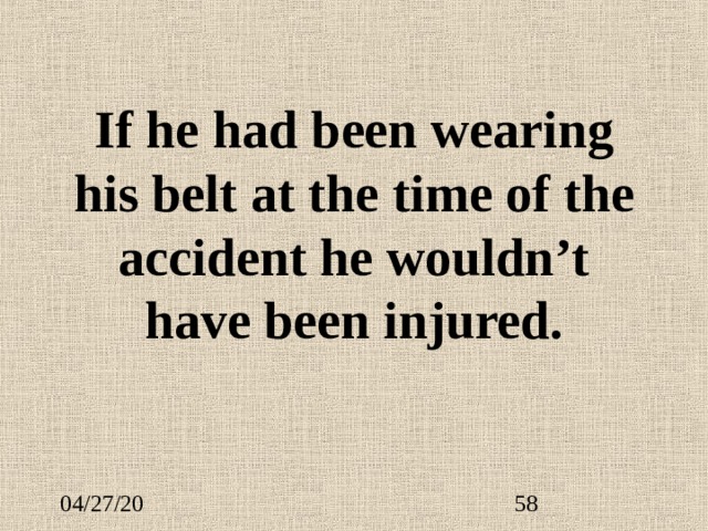 If he had been wearing his belt at the time of the accident he wouldn’t have been injured. 