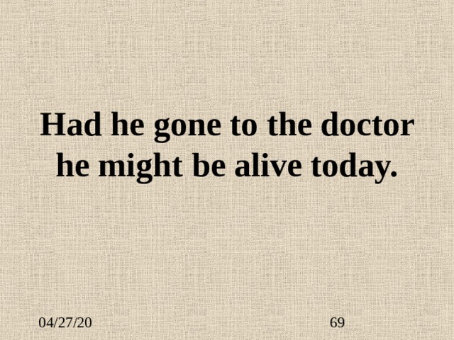 Had he gone to the doctor he might be alive today. 