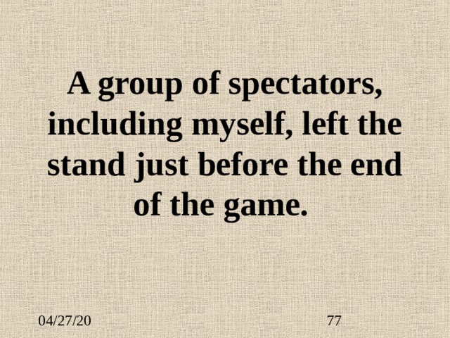A group of spectators, including myself, left the stand just before the end of the game. 