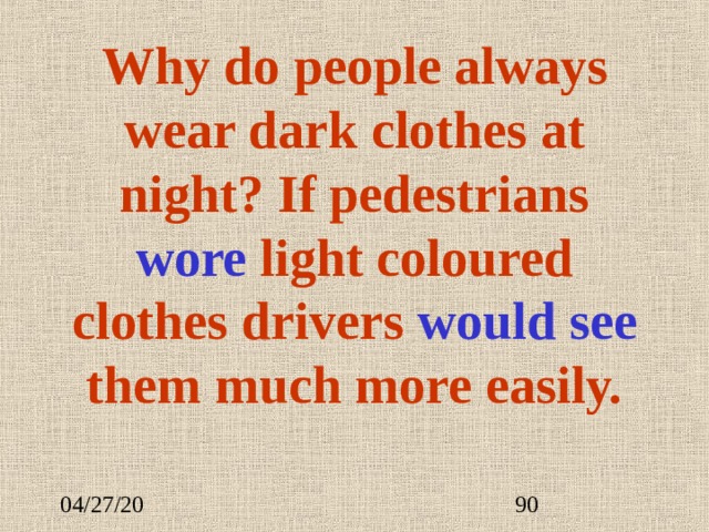 Why do people always wear dark clothes at night? If pedestrians w ore light coloured clothes drivers would see  them much more easily.   