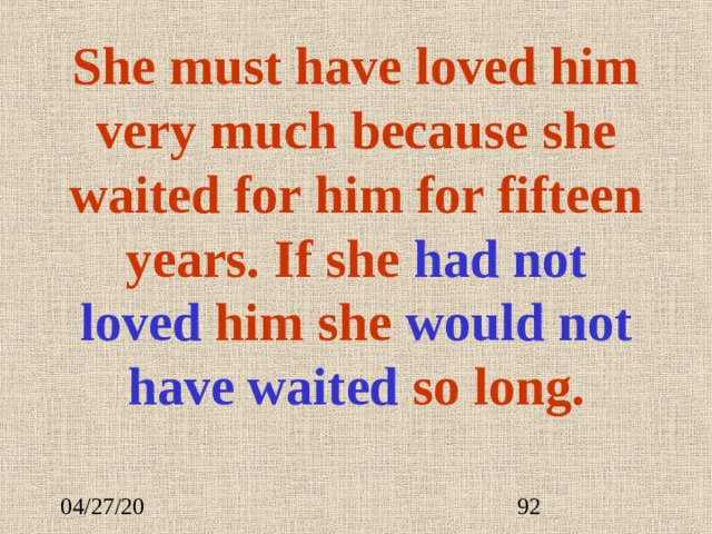 She must have loved him very much because she waited for him for fifteen years. If she had not love d him she would not have wait ed  so long. 