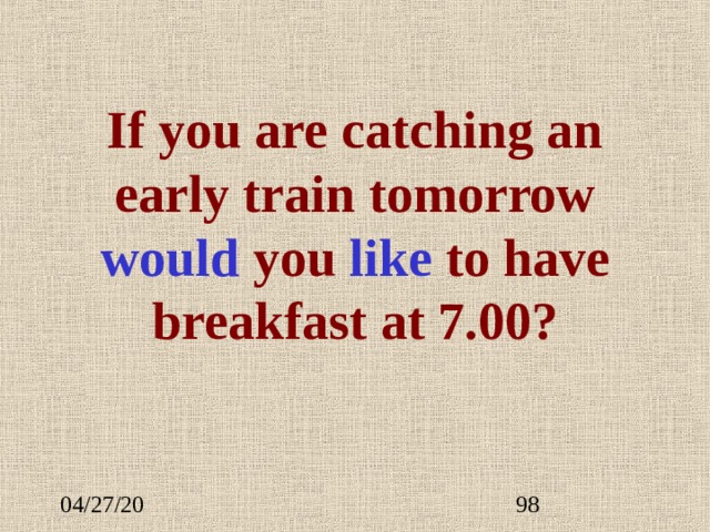 If you are catching an early train tomorrow would  you like to have breakfast at 7.00? 