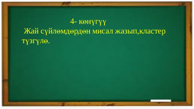  4- көнүгүү  Жай сүйлөмдөрдөн мисал жазып,кластер  түзгүлө. 