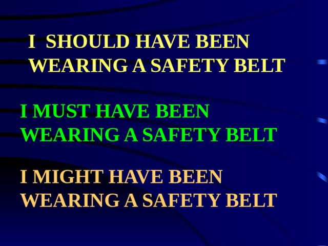 I SHOULD HAVE BEEN WEARING A SAFETY BELT I MUST HAVE BEEN WEARING A SAFETY BELT  I MIGHT HAVE BEEN WEARING A SAFETY BELT 