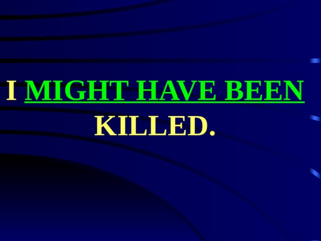 I MIGHT HAVE BEEN KILLED. 