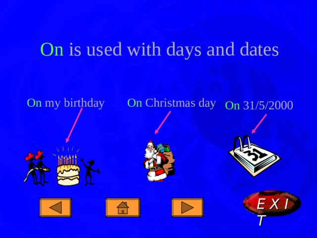 On  is used with days and dates On  my birthday On  Christmas day On  31/5/2000 E X I T  