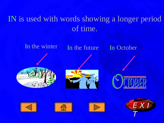 IN is used with words showing a longer period of time. In the winter In the future In October E X I T  