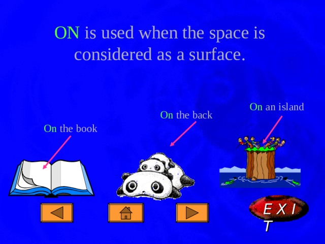 ON is used when the space is considered as a surface. On an island On the back On the book E X I T  