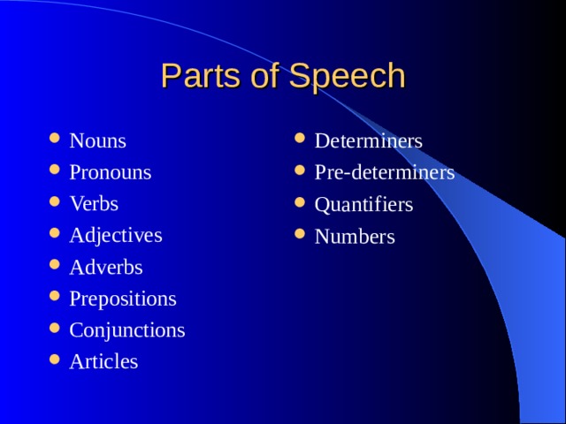 Nouns Pronouns Verbs Adjectives Adverbs Prepositions Conjunctions Articles Determiners Pre-determiners Quantifiers Numbers 
