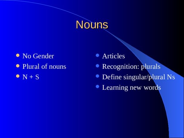 No Gender Plural of nouns N + S Articles Recognition: plurals Define singular/plural Ns Learning new words   