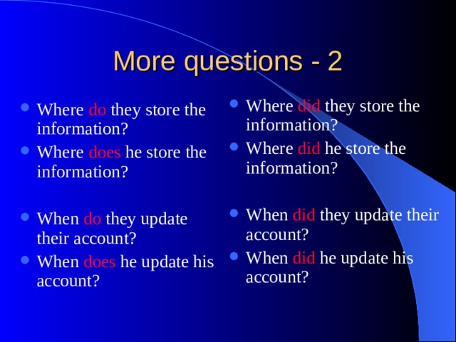 Where did they store the information? Where did he store the information?  When did they update their account? When did he update his account? Where do they store the information? Where does he store the information?  When do they update their account? When does he update his account? 