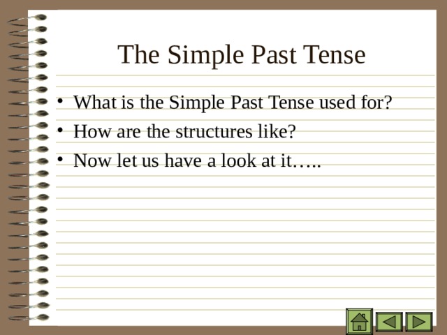 The Simple Past Tense   What is the Simple Past Tense used for? How are the structures like? Now let us have a look at it….. 