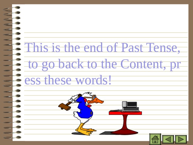 This is the end of Past Tense, to go back to the Content, press these words! 
