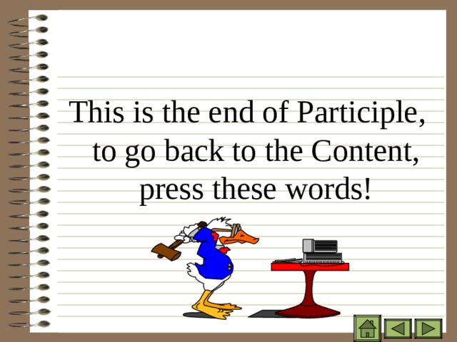 This is the end of Participle, to go back to the Content, press these words! 