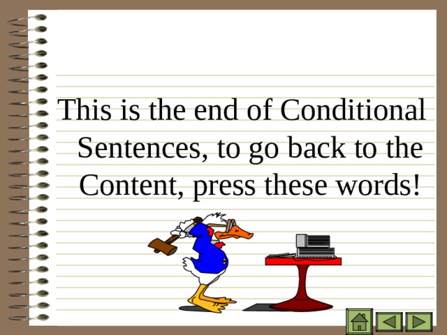 This is the end of Conditional Sentences, to go back to the Content, press these words! 